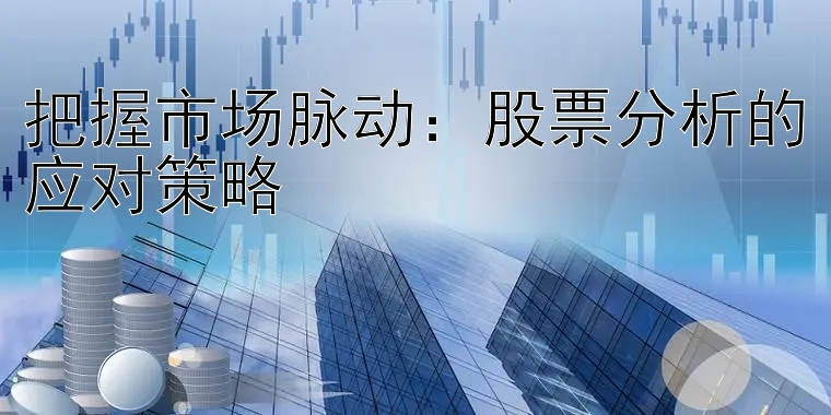 把握市场脉动：股票分析的应对策略